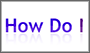 How Do I